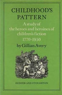 Childhood's pattern a study of the heroes and heroines of children's fiction, 1770-1950