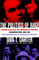 The politics of rage George Wallace, the origins of the new conservatism, and the transformation of American politics