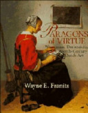 Paragons of virtue women and domesticity in seventeenth-century Dutch art