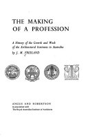 The making of a profession a history of the growth and work of the architectural institutes in Australia