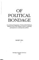 Of political bondage an authorised biography of Tunku Abdul Rahman, Malaysia's first prime minister and his continuing participation in contemporary politics