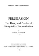 Persuasion the theory and practice of manipulative communication