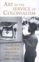 Art in the service of colonialism French art education in Morocco 1912-1956