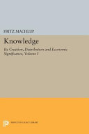 KNOWLEDGE ITS CREATION, DISTRIBUTION, AND ECONOMIC SIGNIFICANCE