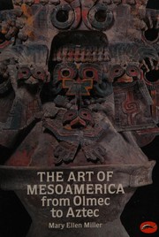 The art of Mesoamerica from Olmec to Aztec  ary Ellen Miller