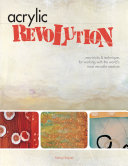 Acrylic REVOLUTION new tricks & techniques for working with the world's most versatile medium