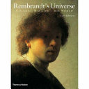 Rembrandt's universe his art, his life, his world