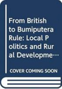 FROM BRITISH TO BUMIPUTERA RULE Local Politics and Rural Development in Peninsular Malaysia