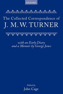Collected correspondence of J. M. W. Turner with an early diary and a memoir by George Jones