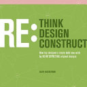 Re-think, re-design, re-construct how top designers create bold new work by re-interpreting original designs